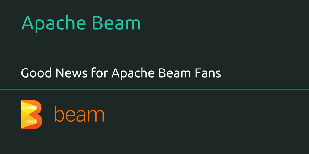 Good News For Apache Beam Fans