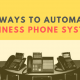 5 Ways to Automate Your Business Phone Systems